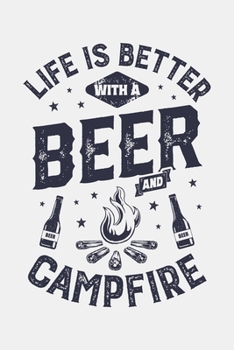 Paperback Life is Better With a Beer and Campfire: Camping Lined Notebook, Journal, Organizer, Diary, Composition Notebook, Gifts for Campers and Hikers Book