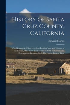 Paperback History of Santa Cruz County, California; With Biographical Sketches of the Leading men and Women of the County, who Have Been Identified With its Gro Book