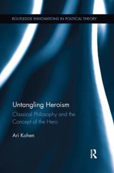 Paperback Untangling Heroism: Classical Philosophy and the Concept of the Hero Book