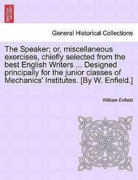 Paperback The Speaker; Or, Miscellaneous Exercises, Chiefly Selected from the Best English Writers ... Designed Principally for the Junior Classes of Mechanics' Book