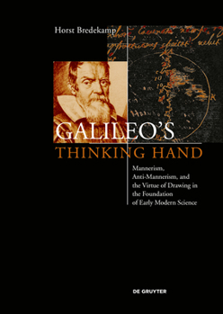 Hardcover Galileo's Thinking Hand: Mannerism, Anti-Mannerism and the Virtue of Drawing in the Foundation of Early Modern Science Book