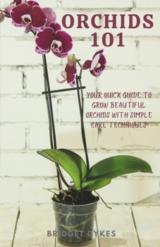 Paperback Orchids 101: Your quick guide to grow beautiful orchids with simple care techniques Book
