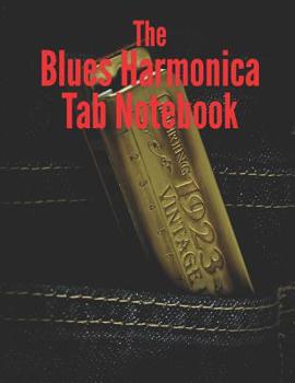 The Blues Harmonica Tab Notebook: Blank harmonica tablature book for blues harmonica players, beginner harmonica tab book
