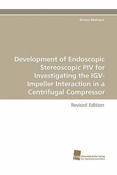 Paperback Development of Endoscopic Stereoscopic Piv for Investigating the Igv-Impeller Interaction in a Centrifugal Compressor Book