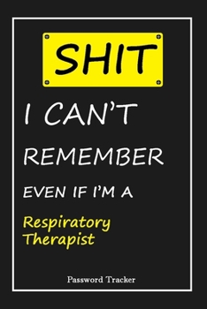 SHIT! I Can't Remember EVEN IF I'M A Respiratory Therapist: An Organizer for All Your Passwords and Shity Shit with Unique Touch | Password Tracker | ... Woman, Gift from Husband, Gift for Birthday