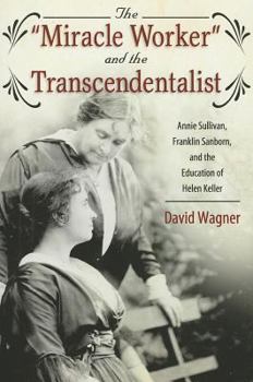 Paperback Miracle Worker and the Transcendentalist: Annie Sullivan, Franklin Sanborn, and the Education of Helen Keller Book