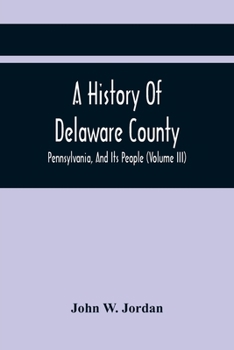 Paperback A History Of Delaware County, Pennsylvania, And Its People (Volume III) Book