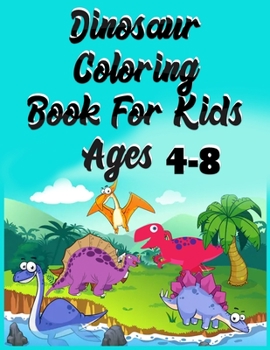Dinosaur Coloring Book for kids ages 4-8: Super Book for 50+ dinosaurs on backgrounds to color