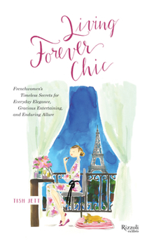 Hardcover Living Forever Chic: Frenchwomen's Timeless Secrets for Everyday Elegance, Gracious Entertaining, and Enduring Allure Book
