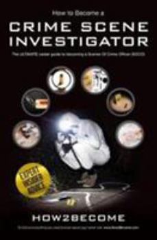 Paperback How To Become A Crime Scene Investigator: The ULTIMATE Career Guide to becoming a Scenes Of Crime Officer (SOCO) Book