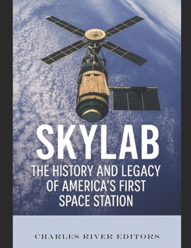 Skylab: The History and Legacy of America’s First Space Station