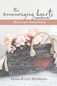 Paperback The Encouraging Hearts Handbook: How to Be a Good Friend Book