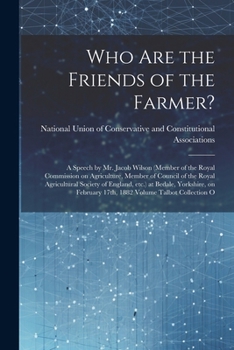 Paperback Who are the Friends of the Farmer?: A Speech by Mr. Jacob Wilson (member of the Royal Commission on Agriculture, Member of Council of the Royal Agricu Book