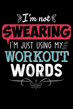 Paperback I'm Not Swearing I'm Just Using My Workout Words: Workout Words Funny Joke Lined Notebook Journal Diary 6x9 Book