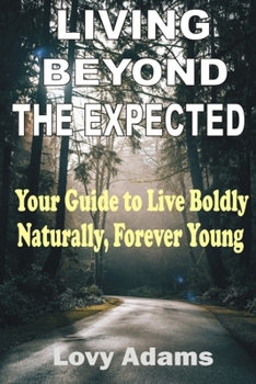 Paperback Living Beyond the Expected: Your Guide to Live Boldly, Naturally, Forever Young Book