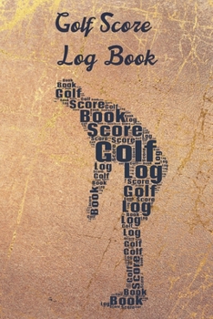 Golf Score Log Book: Record Log / Notebook / Diary / Sheet  ( Track Your Daily Game Stats And Performance, Scorecard Template, Lined Notes Section ) (Sport Journal)