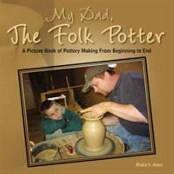 Paperback My Dad, the Folk Potter: A Picture Book of Pottery Making from Beginning to End Book