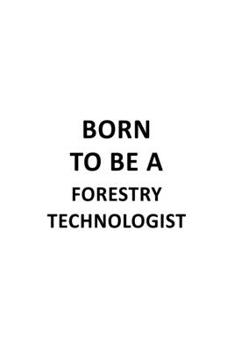 Paperback Born To Be A Forestry Technologist: Awesome Forestry Technologist Notebook, Forestry Techno Worker Journal Gift, Diary, Doodle Gift or Notebook - 6 x Book