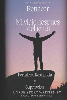 Renacer Mi viaje después del ictus: Historia de superación Reflexión espiritual y salud Fortaleza interior (Spanish Edition)