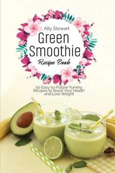Paperback Green Smoothie Recipe Book: 50 Easy-to-Follow Yummy Recipes to Boost Your Health and Lose Weight Book