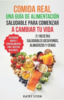 Paperback Comida Real: Una Guía De Alimentación Saludable Para Comenzar A Cambiar Tu Vida: 21 Recetas Saludables: Desayunos, Almuerzos y Cena [Spanish] Book