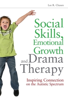 Paperback Social Skills, Emotional Growth and Drama Therapy: Inspiring Connection on the Autism Spectrum Book