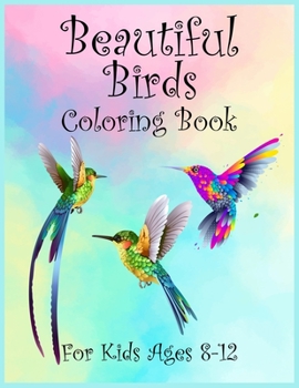 Beautiful Birds Coloring Book For Kids Ages 8-12: 40 Cute, Beautiful, Unique Coloring Pages