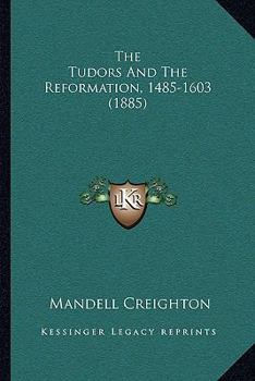 Paperback The Tudors And The Reformation, 1485-1603 (1885) Book