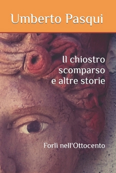 Paperback Il chiostro scomparso e altre storie: Forlì nell'Ottocento [Italian] Book