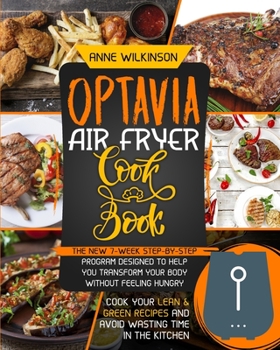 Paperback Optavia Air Fryer Cookbook: The New 7-Week Step-By-Step Program Designed to Help You Transform Your Body Without Feeling Hungry - Cook Your Lean a Book