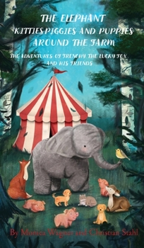 Hardcover The Elephant Kitties Piggies and Puppies Around the Farm: The Adventures of Frenchy the Lucky Fox and his Friends - A Story and Illustration Book for Book