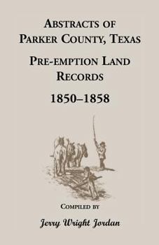 Paperback Abstracts of Parker County, Texas Pre-Emption Land Records, 1850-1858 Book