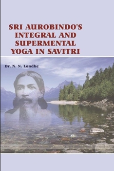 Paperback Sri Aurobindo's Integral and Supramental Yoga in Savitri Book