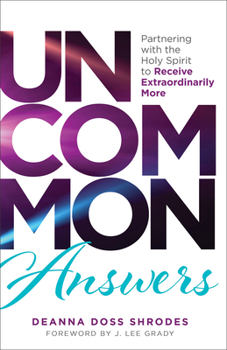 Paperback Uncommon Answers: Partnering with the Holy Spirit to Receive Extraordinarily More Book