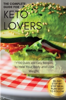 Paperback The Complete Guide for Keto Lovers: 28-Day Step-by-Step Meal Plan Easy to Follow. +100 Quick and Easy Recipes to Heal Your Body and Lose Weight. Book