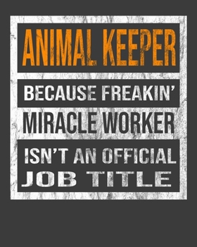 Animal Keeper Because Freakin' Miracle Worker Is Not An Official Job Title: 2020 Calendar Day to Day Planner Dated Journal Notebook Diary 8" x 10" 110  Pages Clean Detailed Book