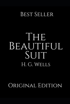The Beautiful Suit: Perfect Gifts For The Readers Annotated By H.G. Wells.