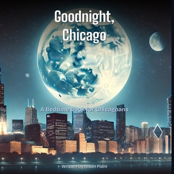 Paperback Goodnight, Chicago: A Bedtime Book for Chicagoans Book