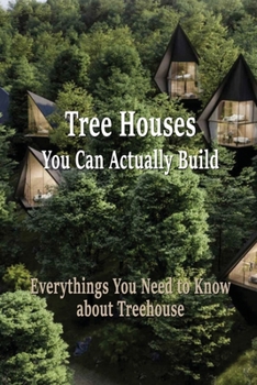 Paperback Tree Houses You Can Actually Build: Everythings you need to know about treehouse: How to Make a Tree House Book
