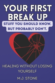 Your First Breakup - Stuff You Should Know, But Probably Don’t: Healing Without Losing Yourself