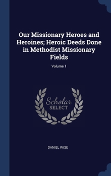 Hardcover Our Missionary Heroes and Heroines; Heroic Deeds Done in Methodist Missionary Fields; Volume 1 Book