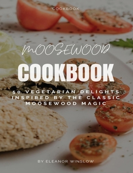 Paperback Moosewood Cookbook: 50 Vegetarian Delights Inspired by the Classic Moosewood Magic Book