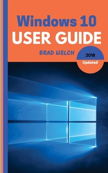 Paperback Windows 10 User Guide 2018 Update: Learn new updates to Windos 10 in this easy and User friendly User Guide, Tips and Tricks included Book