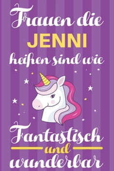 Notizbuch: Frauen Die Jenni Heißen Sind Wie Einhörner (120 linierte Seiten, Softcover) Tagebebuch, Reisetagebuch, Skizzenbuch Für Mama, Tochter, Beste Freundin, Oma, Tante (German Edition)