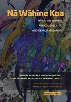 Nā Wāhine Koa: Hawaiian Women for Sovereignty and Demilitarization - Book  of the Hawai‘inuiākea