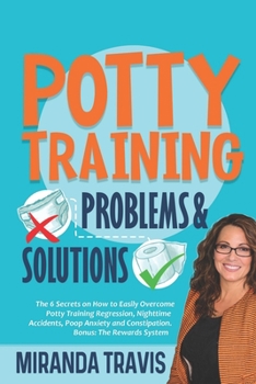 Paperback Potty Training Problems and Solutions: The 6 Secrets On How To Easily Overcome Potty Training Regression, Nighttime Accidents, Poop Anxiety And Consti Book