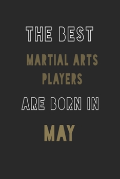 The Best Martial Arts players are Born in May journal: 6*9 Lined Diary Notebook, Journal or Planner and Gift with 120 pages