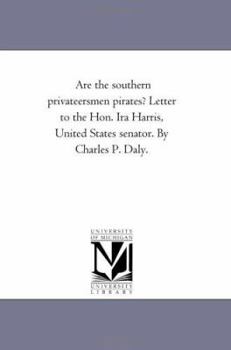 Paperback Are the southern privateersmen pirates? Letter to the Hon. Ira Harris, United States senator. By Charles P. Daly. Book