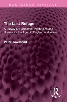 Paperback The Last Refuge: A Survey of Residential Institutions and Homes for the Aged in England and Wales Book