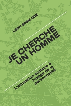 Paperback Je Cherche Un Homme: L'?ducation scolaire ? l'usage de la personnalit? [French] Book